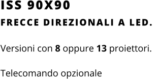 ISS 90X90 FRECCE DIREZIONALI A LED.   Versioni con 8 oppure 13 proiettori. Telecomando opzionale