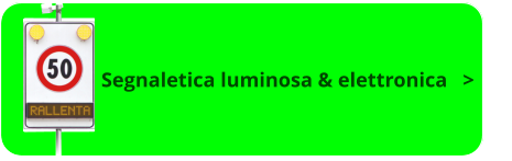 Segnaletica luminosa & elettronica   >