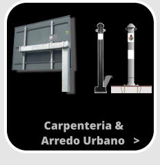 Carpenteria &          Arredo Urbano   >