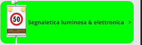 Segnaletica luminosa & elettronica   >