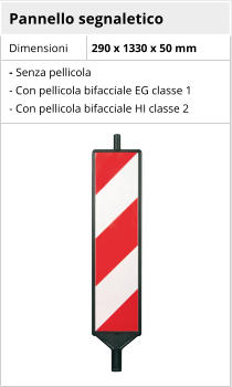 Pannello segnaletico Dimensioni 290 x 1330 x 50 mm - Senza pellicola - Con pellicola bifacciale EG classe 1 - Con pellicola bifacciale HI classe 2