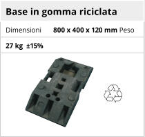 Base in gomma riciclata Dimensioni 800 x 400 x 120 mm Peso 27 kg  ±15%