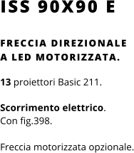 ISS 90X90 E FRECCIA DIREZIONALE A LED MOTORIZZATA.  13 proiettori Basic 211.   Scorrimento elettrico.  Con fig.398.  Freccia motorizzata opzionale.